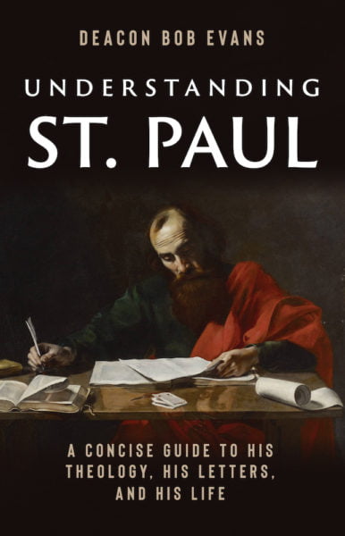 Understanding St. Paul A Concise Guide to His Theology, His Letters, and His Life