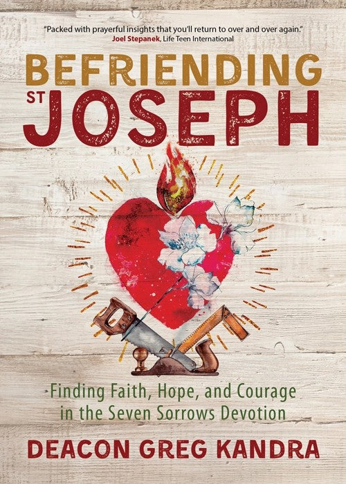 Befriending St. Joseph: Finding Faith, Hope and Courage in the Seven Sorrows Devotion